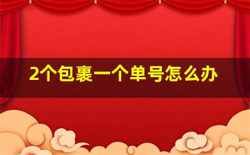 2个包裹一个单号怎么办