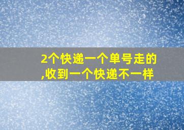 2个快递一个单号走的,收到一个快递不一样