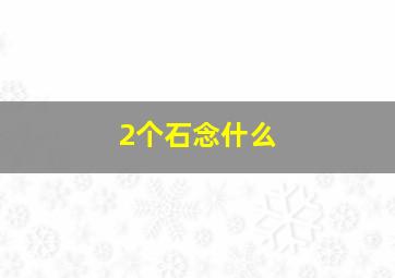 2个石念什么