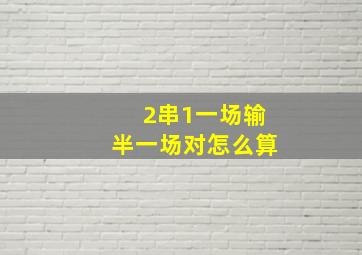 2串1一场输半一场对怎么算