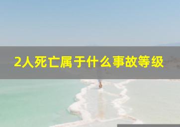 2人死亡属于什么事故等级