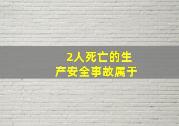 2人死亡的生产安全事故属于