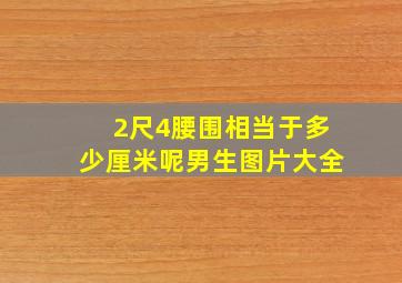 2尺4腰围相当于多少厘米呢男生图片大全