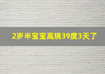 2岁半宝宝高烧39度3天了