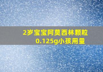 2岁宝宝阿莫西林颗粒0.125g小孩用量