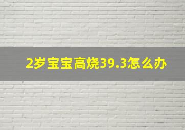 2岁宝宝高烧39.3怎么办