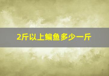 2斤以上鳊鱼多少一斤