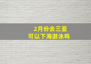 2月份去三亚可以下海游泳吗