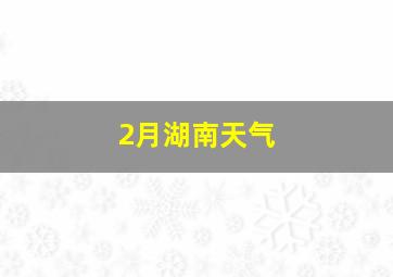 2月湖南天气