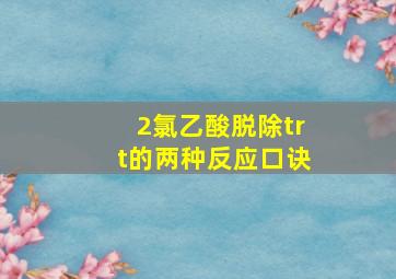 2氯乙酸脱除trt的两种反应口诀