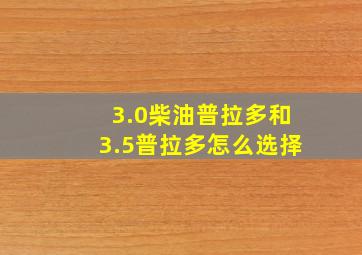 3.0柴油普拉多和3.5普拉多怎么选择