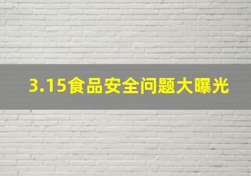 3.15食品安全问题大曝光