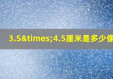 3.5×4.5厘米是多少像素