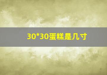 30*30蛋糕是几寸