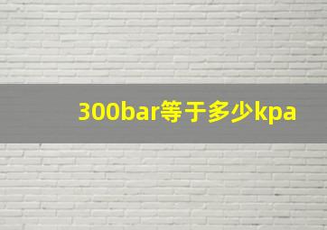 300bar等于多少kpa