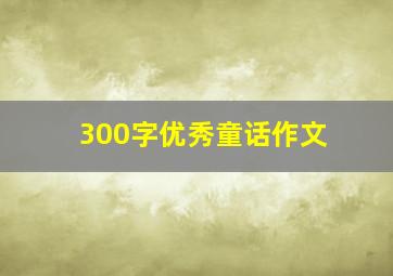 300字优秀童话作文