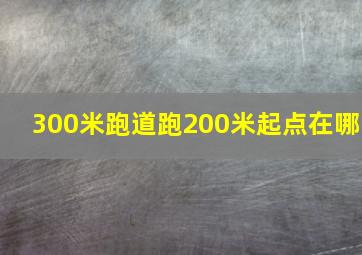 300米跑道跑200米起点在哪