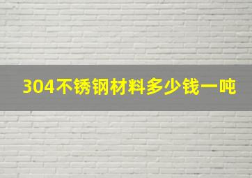 304不锈钢材料多少钱一吨