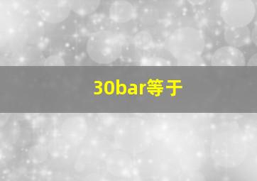 30bar等于