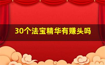 30个法宝精华有赚头吗