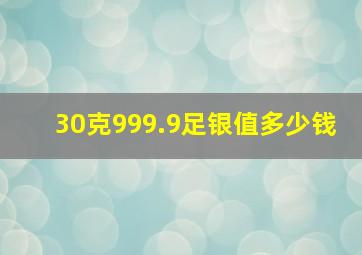 30克999.9足银值多少钱