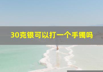 30克银可以打一个手镯吗