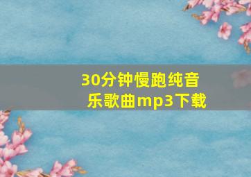 30分钟慢跑纯音乐歌曲mp3下载