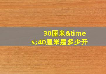 30厘米×40厘米是多少开