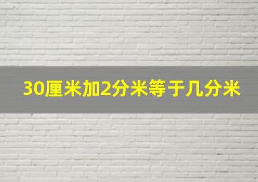 30厘米加2分米等于几分米