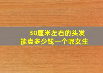 30厘米左右的头发能卖多少钱一个呢女生