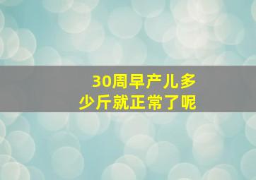 30周早产儿多少斤就正常了呢