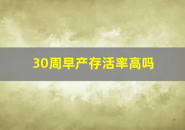 30周早产存活率高吗