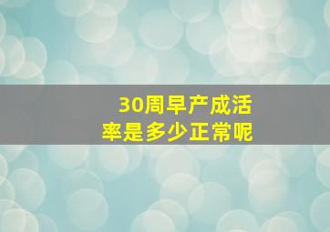 30周早产成活率是多少正常呢