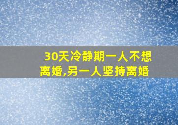 30天冷静期一人不想离婚,另一人坚持离婚