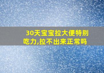 30天宝宝拉大便特别吃力,拉不出来正常吗