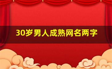 30岁男人成熟网名两字