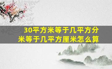 30平方米等于几平方分米等于几平方厘米怎么算