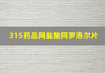 315药品网盐酸阿罗洛尔片