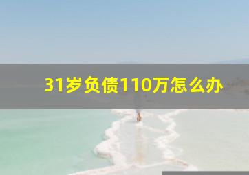 31岁负债110万怎么办