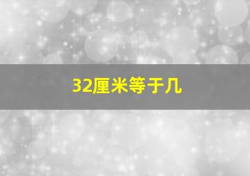 32厘米等于几