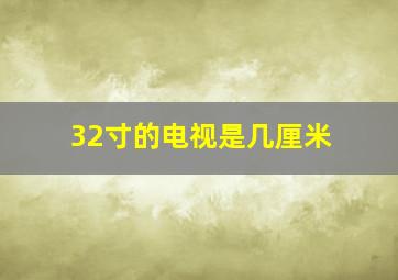 32寸的电视是几厘米