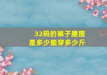 32码的裤子腰围是多少能穿多少斤