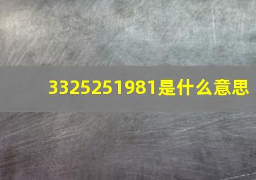 3325251981是什么意思