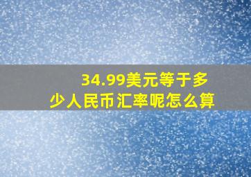 34.99美元等于多少人民币汇率呢怎么算