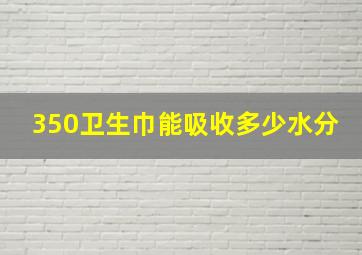 350卫生巾能吸收多少水分