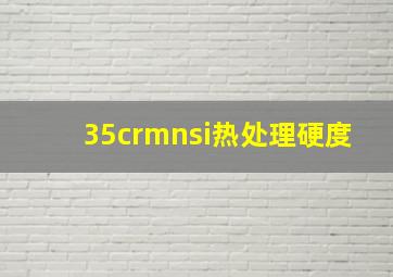 35crmnsi热处理硬度