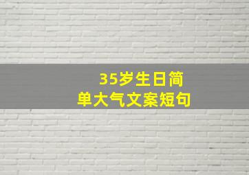 35岁生日简单大气文案短句