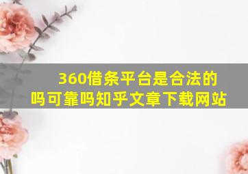 360借条平台是合法的吗可靠吗知乎文章下载网站