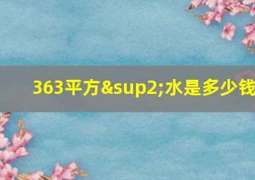 363平方²水是多少钱