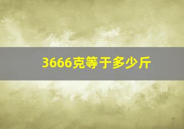 3666克等于多少斤